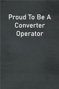 Proud To Be A Converter Operator