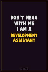 Don't Mess With Me, I Am A Development Assistant