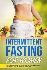 Intermittent Fasting for Women: The Definite Guide to Loss Your Weight and Burn Fat, the Easiest Way to Improve Your Life