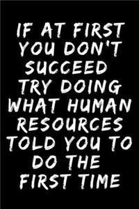 if at first you don't succeed try doing what human resources told you to do the first time A beautiful