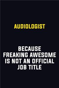 Audiologist Because Freaking Awesome Is Not An Official Job Title
