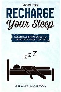 How To Recharge Your Sleep: Essential Strategies To Sleep Better At Night