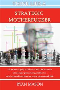 Think Like a Strategic Motherfucker