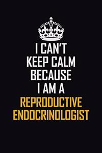 I Can't Keep Calm Because I Am A Reproductive Endocrinologist