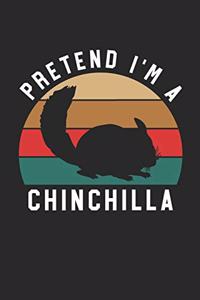 Chinchilla Notebook - Pretend I'm A Chinchilla Journal - Chinchilla Gift for Animal Lovers - Chinchilla Diary