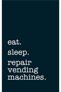 eat. sleep. repair vending machines. - Lined Notebook