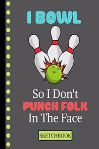 I Bowl So I Don't Punch Folk in the Face (SKETCHBOOK)