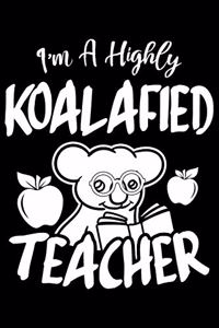 I'm A Highly Koalafied Teacher: I'm A Highly Koalafied Teacher Gift 6x9 Journal Gift Notebook with 125 Lined Pages