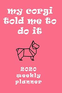 My Corgi Told Me To Do It 2020 Weekly Planner