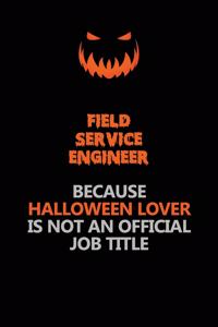 Field Service Engineer Because Halloween Lover Is Not An Official Job Title