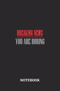 Breaking News You are Boring Notebook