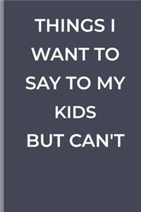 Things I Want To Say To My KIDS But Can't
