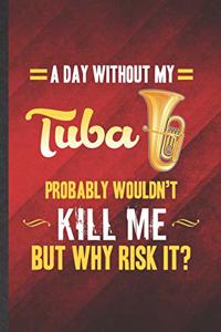 A Day Without My Tuba Probably Wouldn't Kill Me but Why Risk It