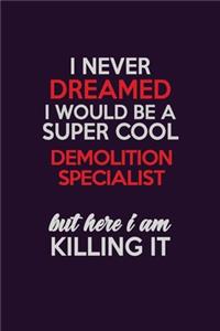 I Never Dreamed I Would Be A Super cool Demolition Specialist But Here I Am Killing It