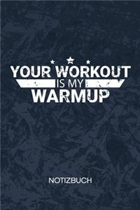 Your Workout Is My Warmup