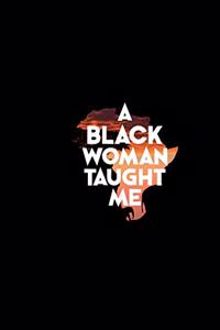 A Black Woman Taught Me