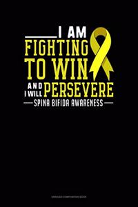 I Am Fighting To Win And I Will Persevere Spina Bifida Awareness