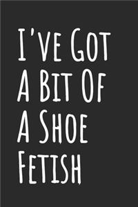 I've Got A Bit Of A Shoe Fetish