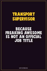 Transport Supervisor, Because Freaking Awesome Is Not An Official Job Title