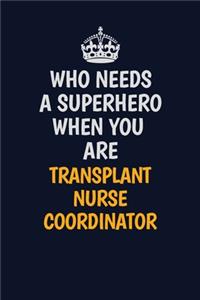 Who Needs A Superhero When You Are Transplant nurse coordinator