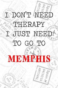 I Don't Need Therapy I Just Need To Go To Memphis