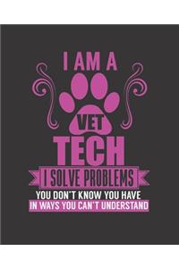 I Am a Vet Tech I Solve Problems You Don't Know You Have in Ways You Can't Understand