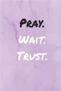 Pray. Wait. Trust.