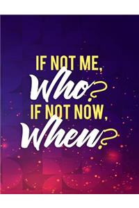 If Not Me, Who? If Not Now, When?
