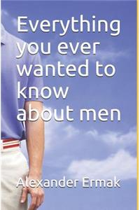 Everything You Ever Wanted to Know about Men