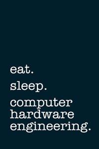 Eat. Sleep. Computer Hardware Engineering. - Lined Notebook