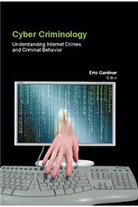 CYBER CRIMINOLOGY: UNDERSTANDING INTERNET CRIMES AND CRIMINAL BEHAVIOR ( ERIC GARDNER TURNER, )