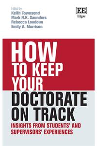 How to Keep your Doctorate on Track: Insights from Studentsâ€™ and Supervisorsâ€™ Experiences (How To Guides)