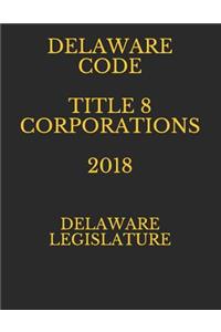 Delaware Code Title 8 Corporations 2018