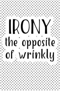 Irony the Opposite of Wrinkly
