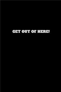 Get Out of Here!