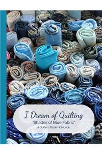 I Dream of Quilting Shades of Blue Fabric A Quilter's Blank Notebook