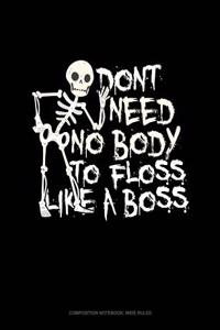Don't Need No Body to Floss Like a Boss: Composition Notebook: Wide Ruled
