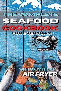 The Complete Seafood Cookbook for Every Day