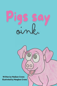 Pigs say oink.