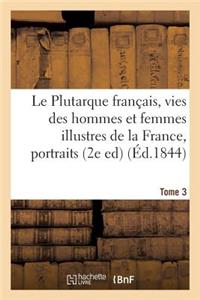 Le Plutarque Français, Vies Des Hommes Et Femmes Illustres de la France, Tome 3