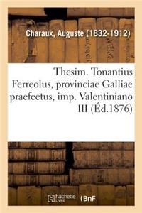 Thesim. Tonantius Ferreolus, Provinciae Galliae Praefectus, Imp. Valentiniano III