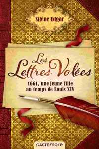 Les lettres volees. 1661, une jeune fille au temps de Louis XIV