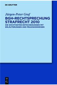 Bgh-Rechtsprechung Strafrecht 2010: Die Wichtigsten Entscheidungen Mit Erlauterungen Und Praxishinweisen