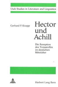 Hector Und Achill- Die Rezeption Des Trojastoffes Im Deutschen Mittelalter