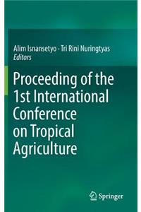 Proceeding of the 1st International Conference on Tropical Agriculture