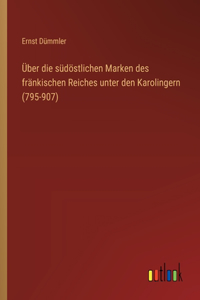 Über die südöstlichen Marken des fränkischen Reiches unter den Karolingern (795-907)
