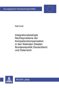Integrationsbedingte Rechtsprobleme Der Kompetenzkompensation in Den Foederalen Staaten Bundesrepublik Deutschland Und Oesterreich