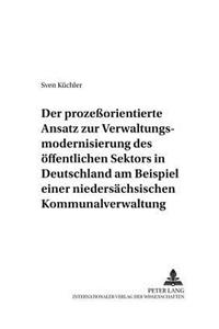 Prozeßorientierte Ansatz Zur Verwaltungsmodernisierung Des Oeffentlichen Sektors in Deutschland Am Beispiel Einer Niedersaechsischen Kommunalverwaltung