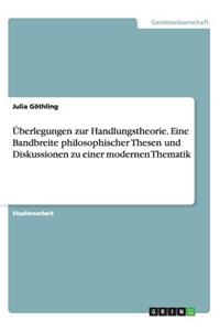 Überlegungen zur Handlungstheorie. Eine Bandbreite philosophischer Thesen und Diskussionen zu einer modernen Thematik