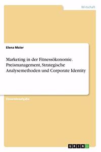 Marketing in der Fitnessökonomie. Preismanagement, Strategische Analysemethoden und Corporate Identity